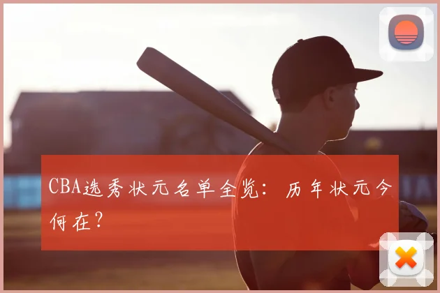 CBA选秀状元名单全览：历年状元今何在？