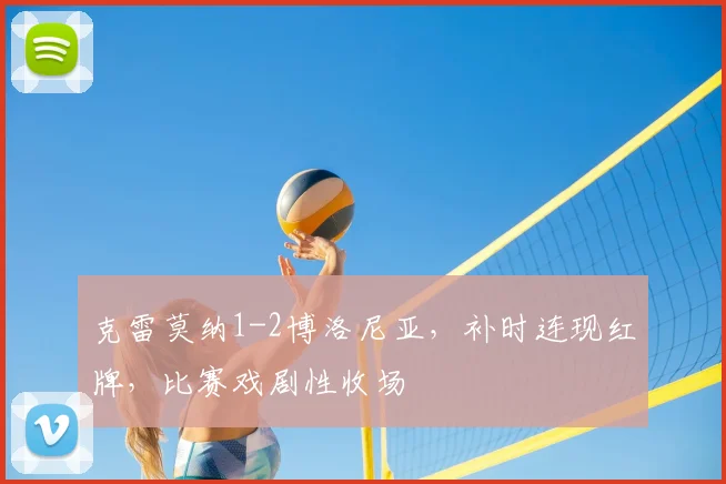 克雷莫纳1-2博洛尼亚,补时连现红牌,比赛戏剧性收场