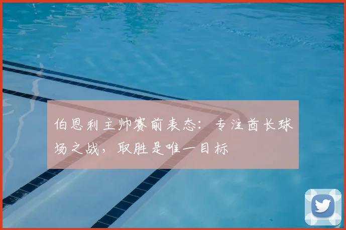 伯恩利主帅赛前表态：专注酋长球场之战，取胜是唯一目标