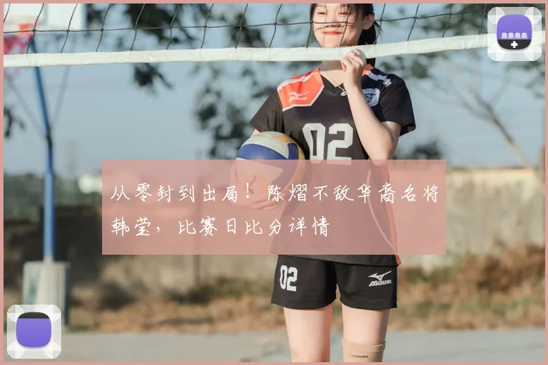 从零封到出局！陈熠不敌华裔名将韩莹，比赛日比分详情