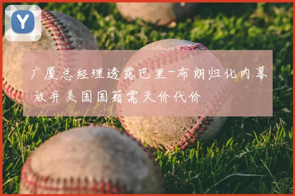 广厦总经理透露巴里-布朗归化内幕 放弃美国国籍需天价代价