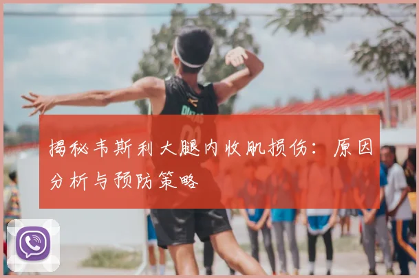 揭秘韦斯利大腿内收肌损伤：原因分析与预防策略